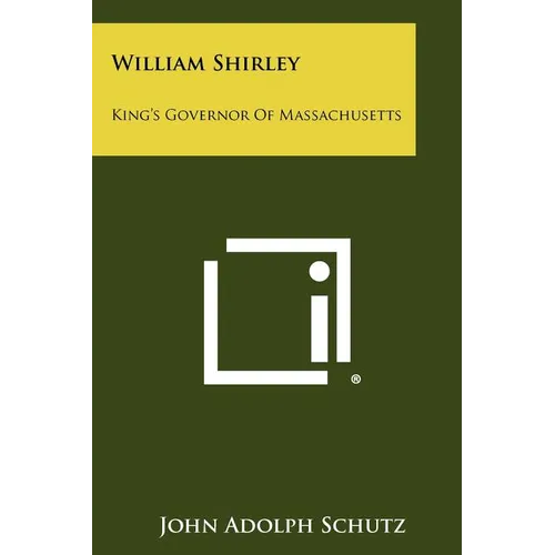 William Shirley: King's Governor of Massachusetts