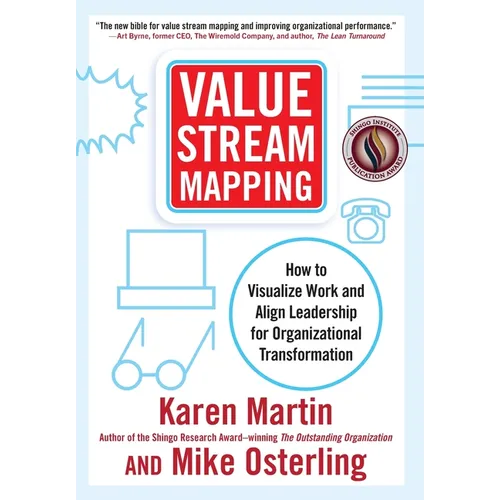 Value Stream Mapping: How to Visualize Work and Align Leadership for Organizational Transformation
