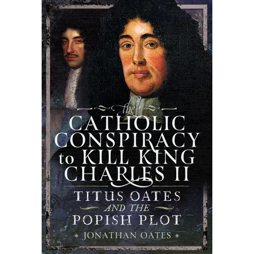 Titus Oates and the Popish Plot to Kill King Charles II
