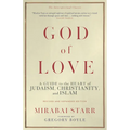 God of Love: A Guide to the Heart of Judaism, Christianity, and Islam--Revised and Expanded Edition