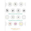 The Hero Is You: Sharpen Your Focus, Conquer Your Demons, and Become the Writer You Were Born to Be (How to Write a Book)