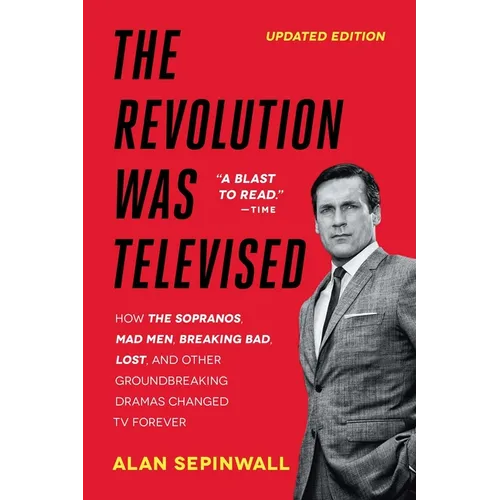The Revolution Was Televised: How the Sopranos, Mad Men, Breaking Bad, Lost, and Other Groundbreaking Dramas Changed TV Forever