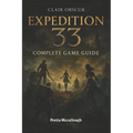 Clair Obscur: Expedition 33 Complete Game Guide: Walkthroughs, Tips, Tricks, Strategies All You Need to Know