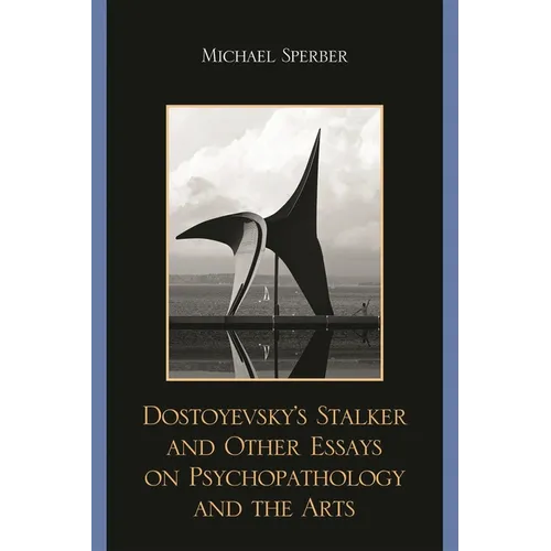 Dostoyevsky's Stalker and Other Essays on Psychopathology and the Arts