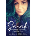 Sarah: Bound by Addiction, Freed by Christ