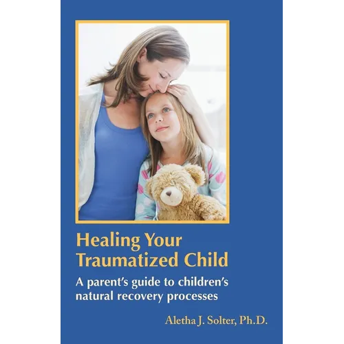 Healing Your Traumatized Child: A Parent's Guide to Children's Natural Recovery Processes