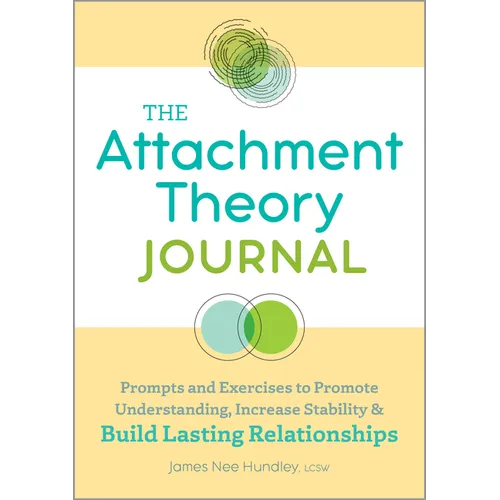 The Attachment Theory Journal: Prompts and Exercises to Promote Understanding, Increase Stability, and Build Relationships That Last