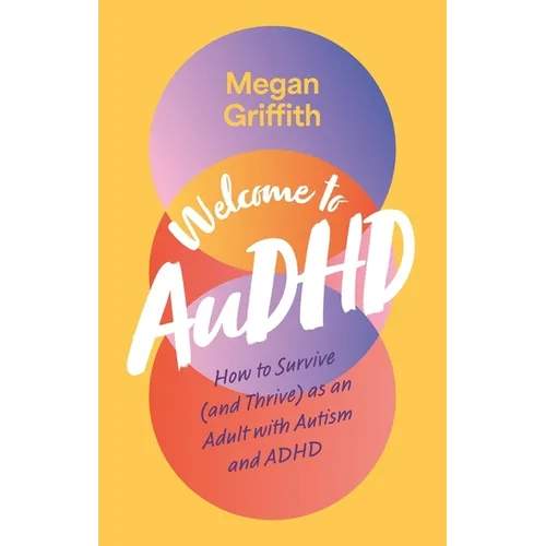 Welcome to Audhd: How to Survive (and Thrive) as an Adult with Autism and ADHD