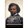 Frederick Douglass's American Founding: How the Nation's Fiercest Critic Embraced the Constitution