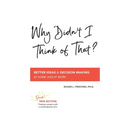 Why Didn't I Think of That?: Better Decision Making at Home and at Work