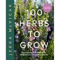 100 Herbs to Grow: A Comprehensive Guide to the Best Culinary and Medicinal Herbs