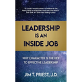Leadership Is an Inside Job: Why Character is the Key to Effective Leadership