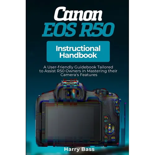 Canon EOS R50 Instructional Handbook: A User-friendly Guidebook Tailored to Assist R50 Owners in Mastering their Camera's Features