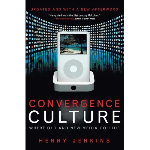 Convergence Culture: Where Old and New Media Collide