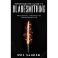 Intermediate Guide to Bladesmithing: Make Knives, Swords and Forge Damascus