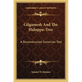 Gilgamesh And The Huluppu-Tree: A Reconstructed Sumerian Text