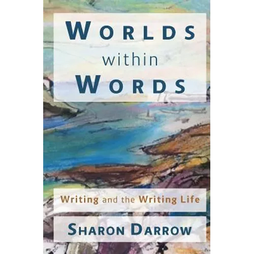 Worlds within Words: Writing and the Writing Life