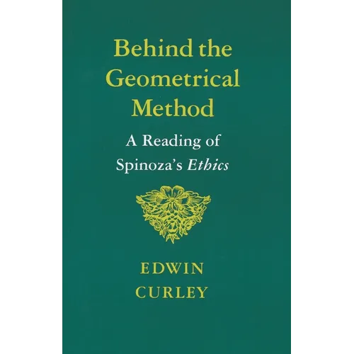 Behind the Geometrical Method: A Reading of Spinoza's Ethics