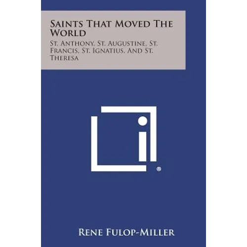 Saints That Moved the World: St. Anthony, St. Augustine, St. Francis, St. Ignatius, and St. Theresa