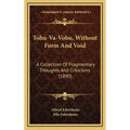 Tohu-Va-Vohu, Without Form And Void: A Collection Of Fragmentary Thoughts And Criticisms (1890)