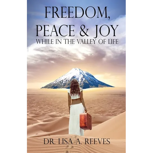 Freedom, Peace & Joy: While in the Valley of Life