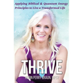 Thrive: Applying Biblical & Quantum Energy Principles to Live a Transformed Life