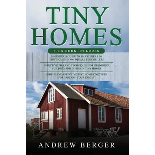 Tiny Homes: 3 in 1- Beginner's Guide+ Effective Tips and Techniques+ Simple and effective concepts of building beautiful Tiny Home