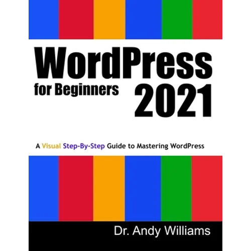 WordPress for Beginners 2021: A Visual Step-by-Step Guide to Mastering WordPress