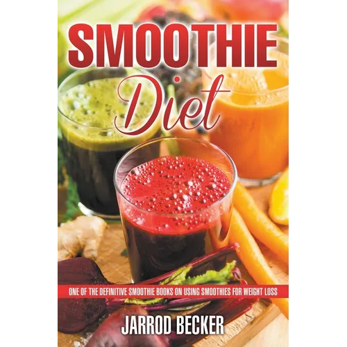Smoothie Diet: One of the Definitive Smoothie Books on Using Smoothies for Weight Loss