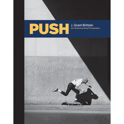 Push: J. Grant Brittain - '80s Skateboarding Photography