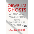 Orwell's Ghosts: Wisdom and Warnings for the Twenty-First Century