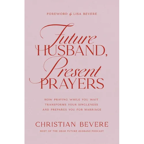 Future Husband, Present Prayers: How Praying While You Wait Transforms Your Singleness and Prepares You for Marriage