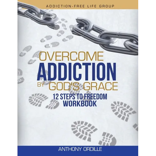 Overcome Addiction by God's Grace: 12-Steps to Freedom Workbook