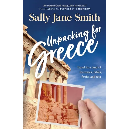 Unpacking for Greece: Travel in a Land of Fortresses, Fables, Ferries and Feta