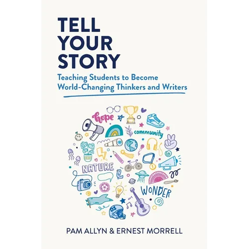 Tell Your Story: Teaching Students to Become World-Changing Thinkers and Writers