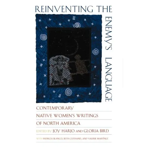 Reinventing the Enemy's Language: Contemporary Native Women's Writings of North America