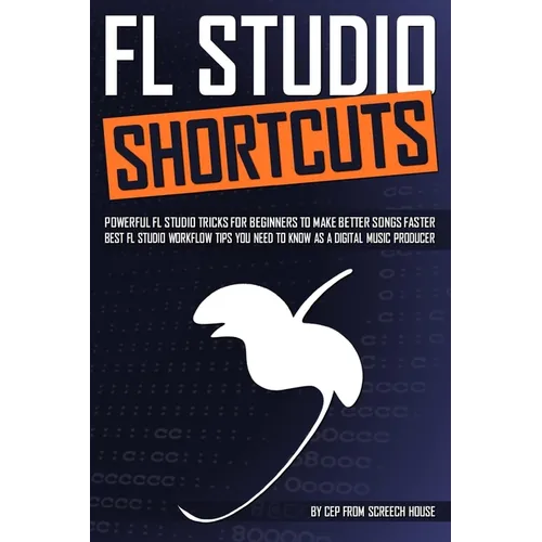 FL Studio Shortcuts: Powerful FL Studio Tricks for Beginners to Make Better Songs Faster (Best FL Studio Workflow Tips You Need to Know as a Digital M