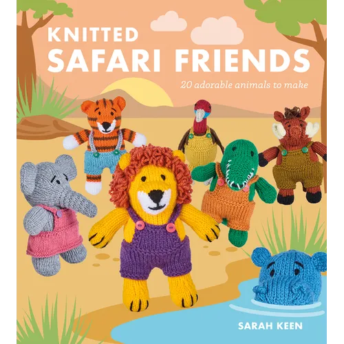 Knitted Safari Friends: 20 Adorable Animals to Make