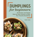 Dumplings for Beginners: 50 Recipes and Simple Step-By-Step Lessons to Make Your Favorite Dumplings