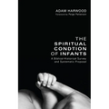 The Spiritual Condition of Infants: A Biblical-Historical Survey and Systematic Proposal