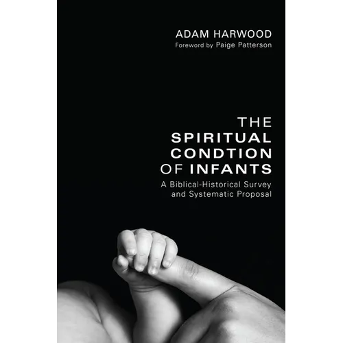 The Spiritual Condition of Infants: A Biblical-Historical Survey and Systematic Proposal