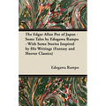 The Edgar Allan Poe of Japan - Some Tales by Edogawa Rampo - With Some Stories Inspired by His Writings (Fantasy and Horror Classics)