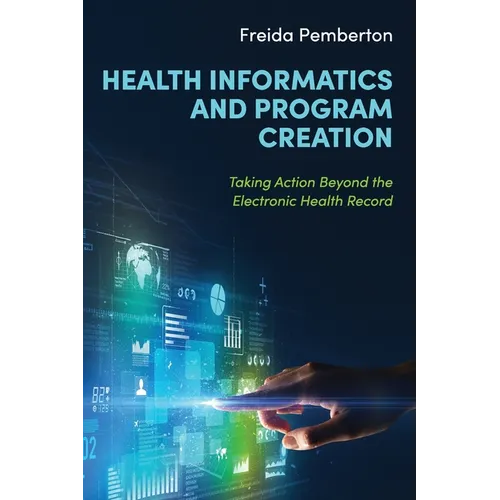 Health Informatics and Program Creation: Taking Action Beyond the Electronic Health Record