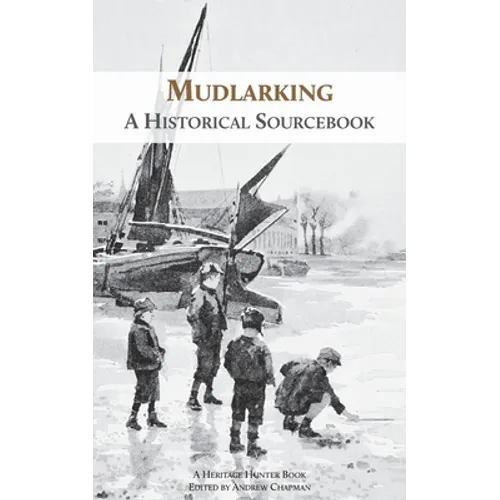 Mudlarking: A Historical Sourcebook