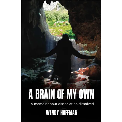A Brain Of My Own: A Memoir About Dissociation Dissolved