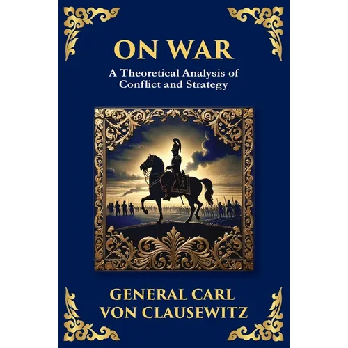 On War: The Timeless Guide to Strategy, Warfare, and Leadership