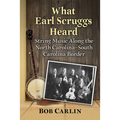 What Earl Scruggs Heard: String Music Along the North Carolina-South Carolina Border