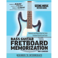Bass Guitar Fretboard Memorization: Memorize and Begin Using the Entire Fretboard Quickly and Easily