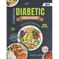 The Complete Diabetic Cookbook For Beginners: 1800 Days of Super Easy, Quick & Healthy Low-Carb, Low-Sugar Recipes to Manage Pre-Diabetes And Type 2 D