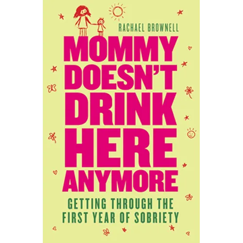 Mommy Doesn't Drink Here Anymore: Getting Through the First Year of Sobriety (Quit Lit for Fans of the Unexpected Joy of Being Sober)